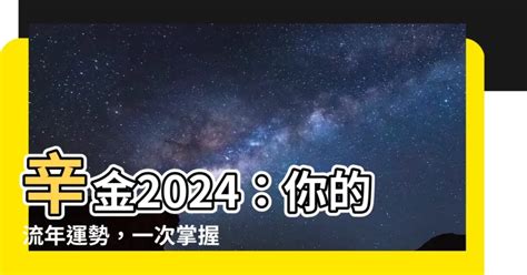 2024辛金|【2024 辛金】命運轉折點！2024辛金運勢大預測